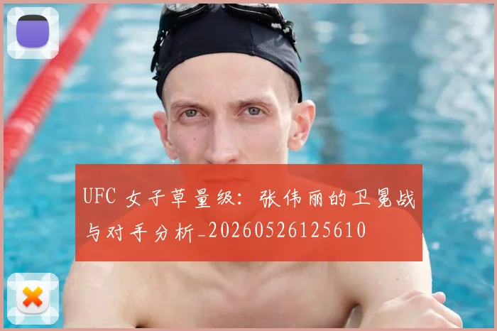 UFC 女子草量级:张伟丽的卫冕战与对手分析_20260526125610